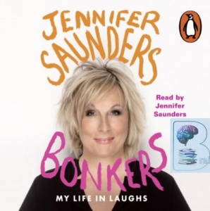 Bonkers - My Life in Laughs written by Jennifer Saunders performed by Jennifer Saunders on CD (Unabridged)